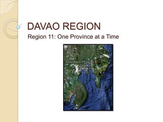 DAVAO REGION
Region 11: One Province at a Time
 