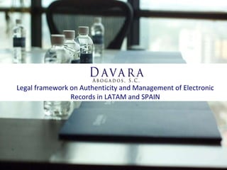 Legal framework on Authenticity and Management of Electronic Records in LATAM and SPAIN 