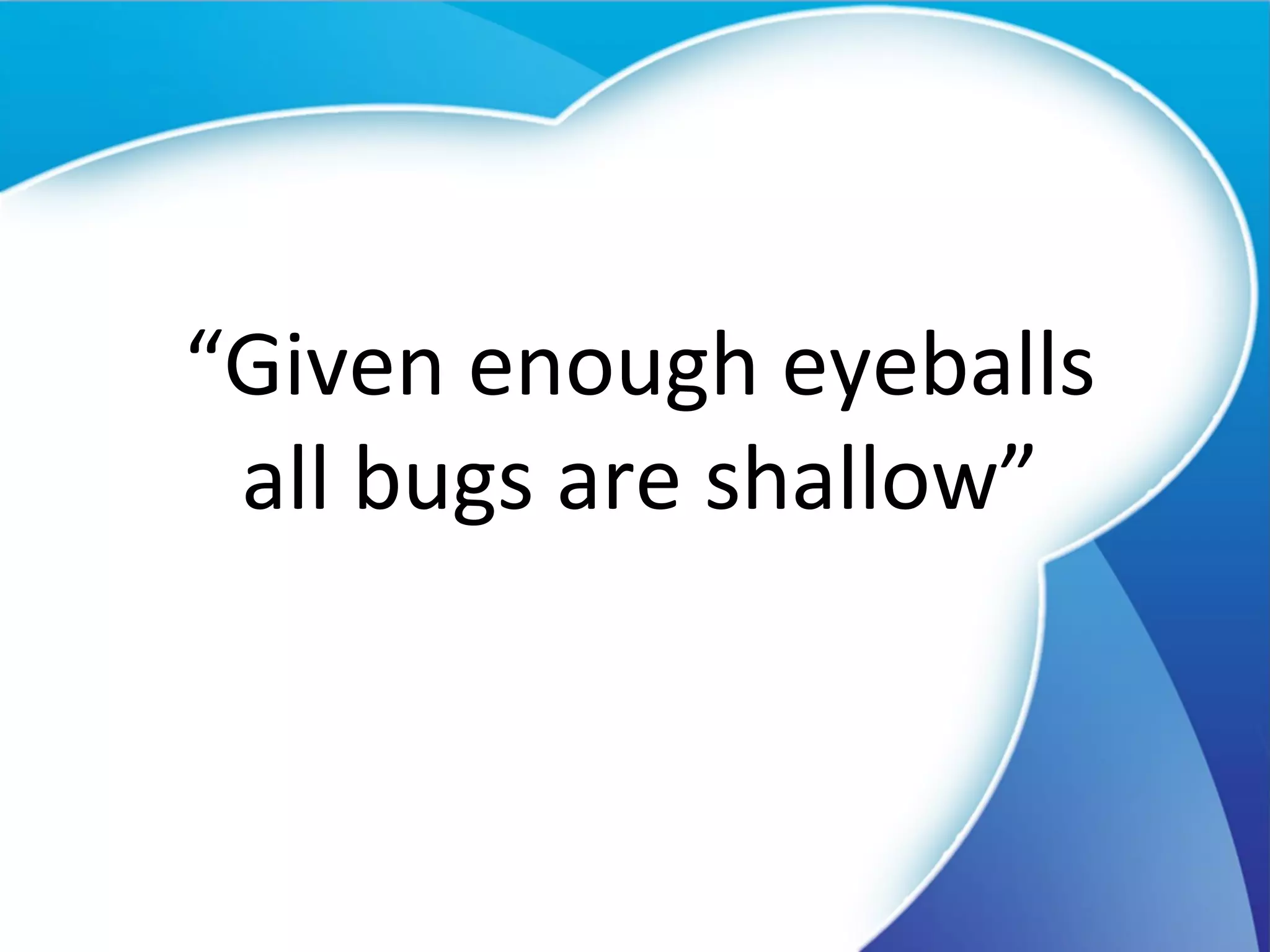 “ Given enough eyeballs all bugs are shallow” 