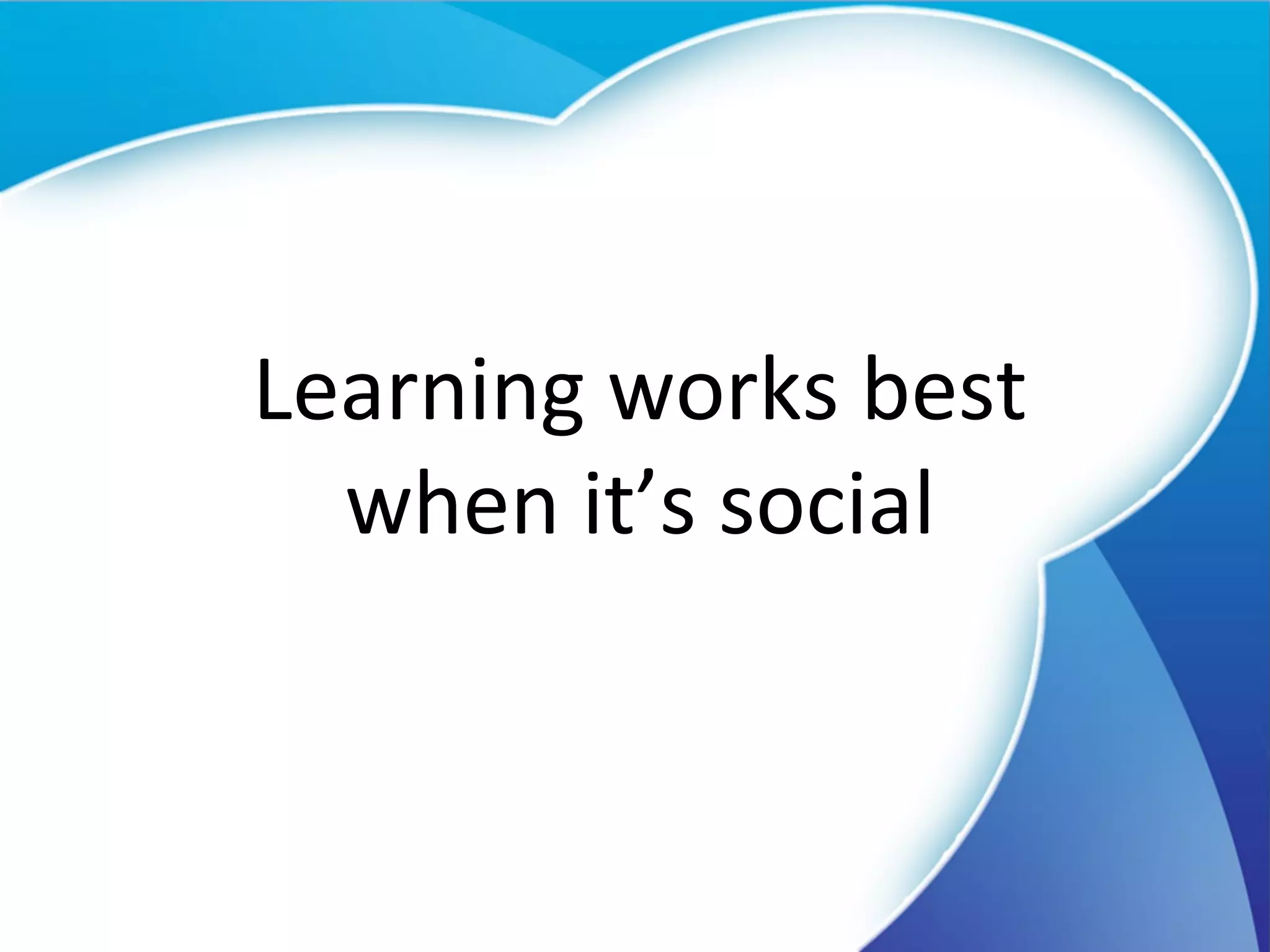 Learning works best when it’s social 