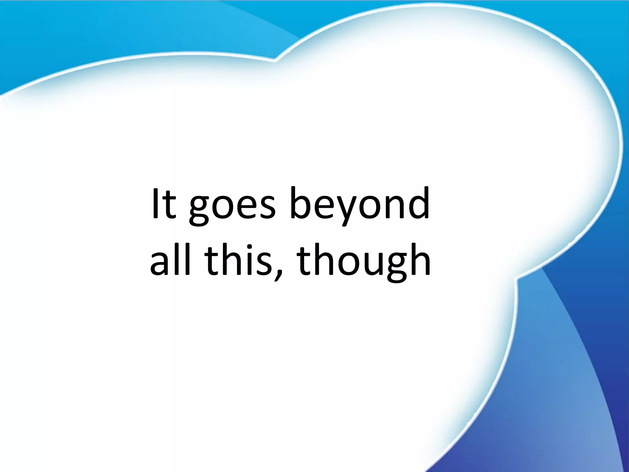 It goes beyond all this, though 