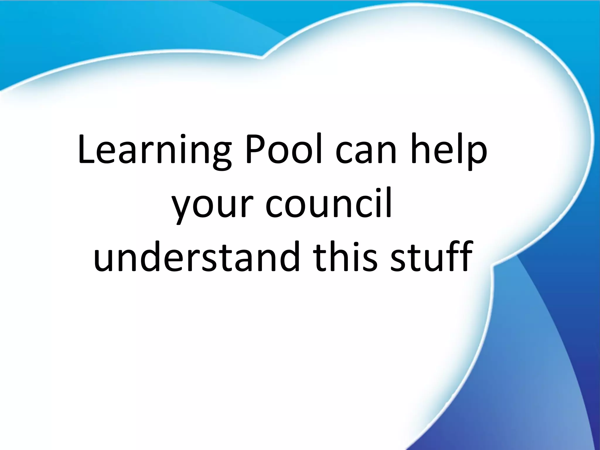 Learning Pool can help your council understand this stuff 