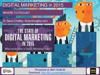 1@DaveChaffey
DIGITAL MARKETING in 2015
WHERE TO FOCUS?
Dr Dave Chaffey. SmartInsights.com
Presented at DMX DUBLIN
Download: http://bit.ly/smartdigital2015
 
