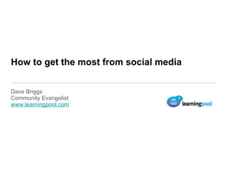 How to get the most from social media  ,[object Object],[object Object],[object Object]