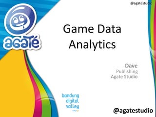 @agatestudio
@agatestudio
Game Data
Analytics
Dave
Publishing
Agate Studio
 