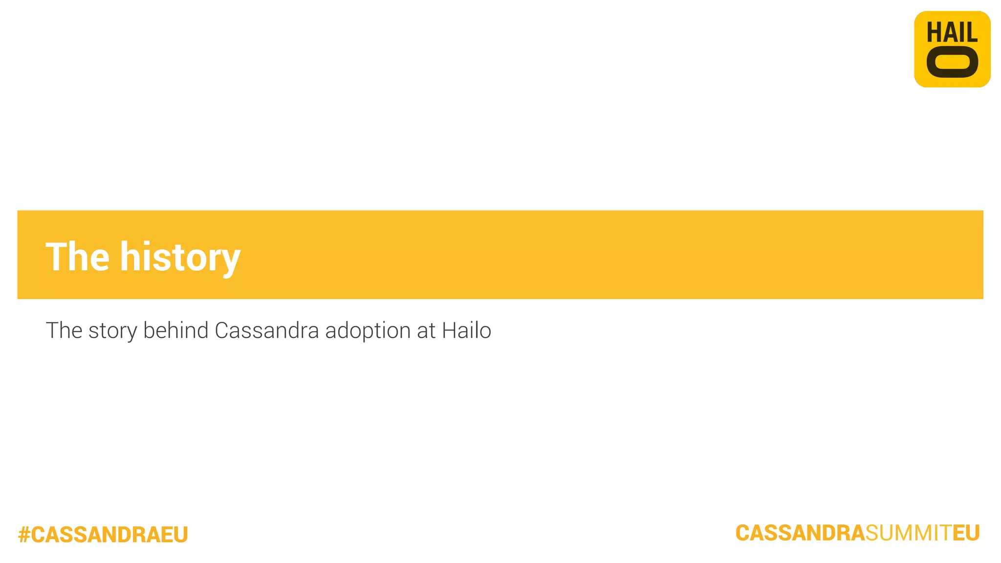The history
The story behind Cassandra adoption at Hailo

#CASSANDRAEU

CASSANDRASUMMITEU

 