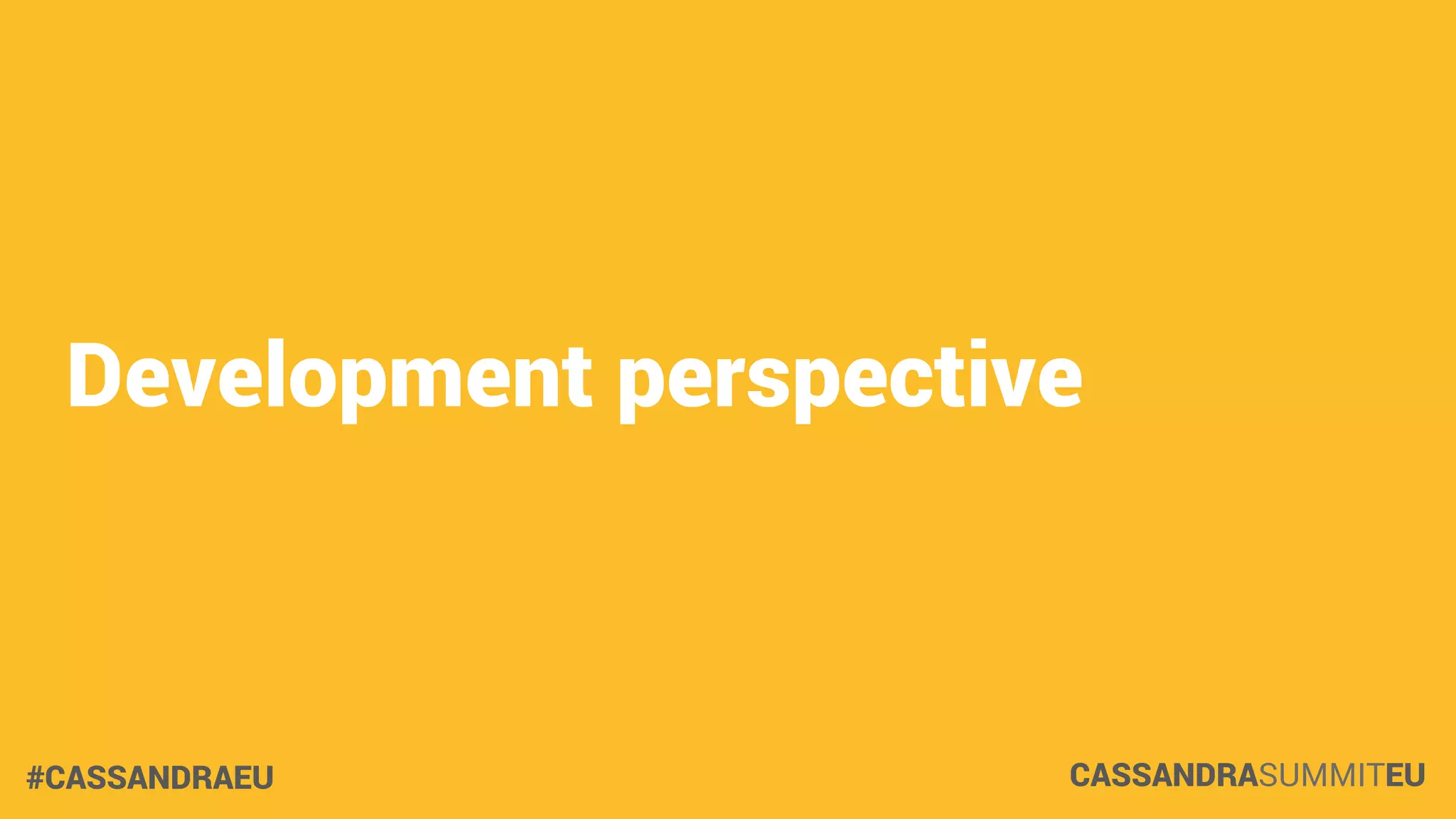 Development perspective

#CASSANDRAEU

CASSANDRASUMMITEU

 