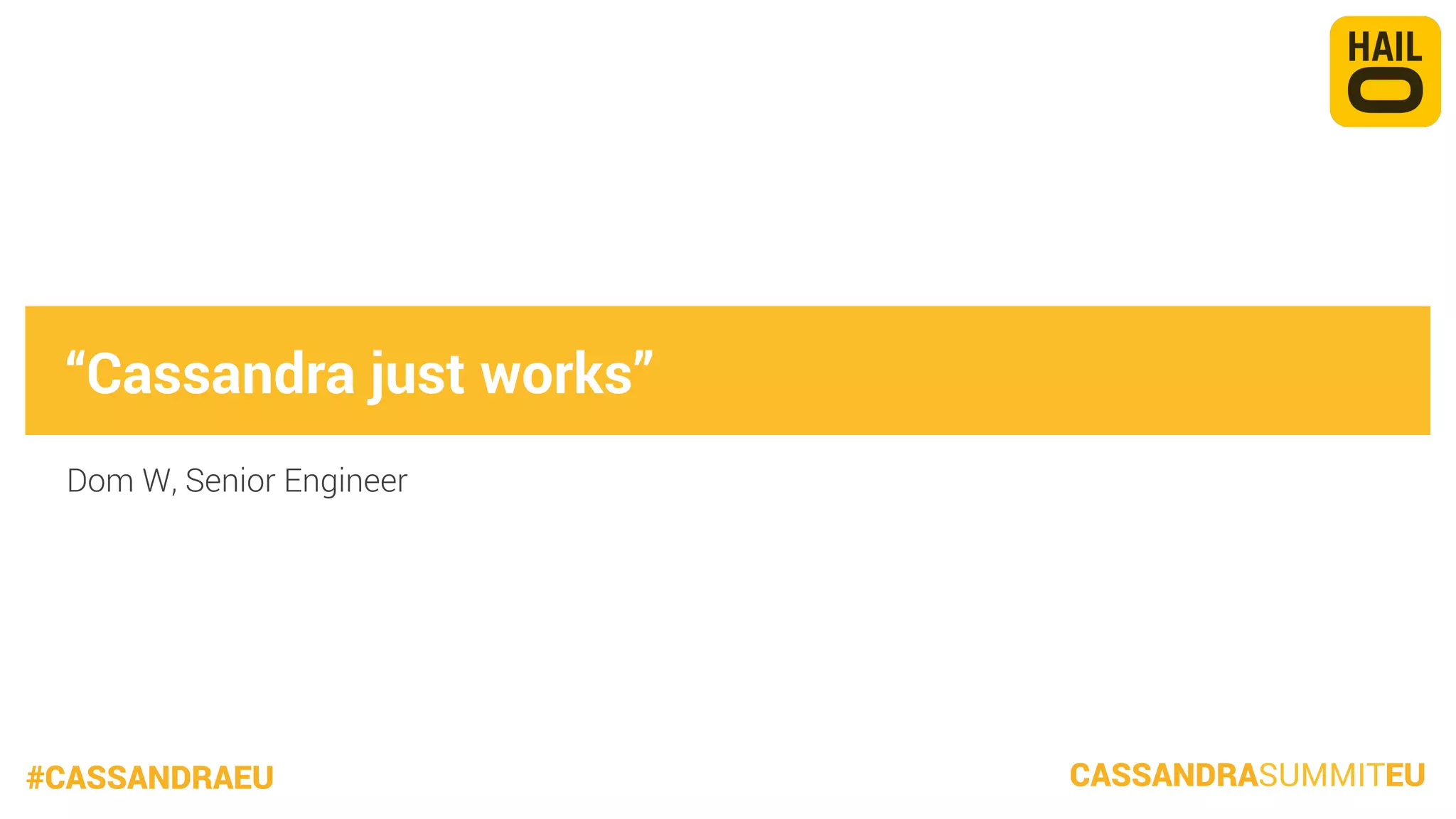 “Cassandra just works”
Dom W, Senior Engineer

#CASSANDRAEU

CASSANDRASUMMITEU

 