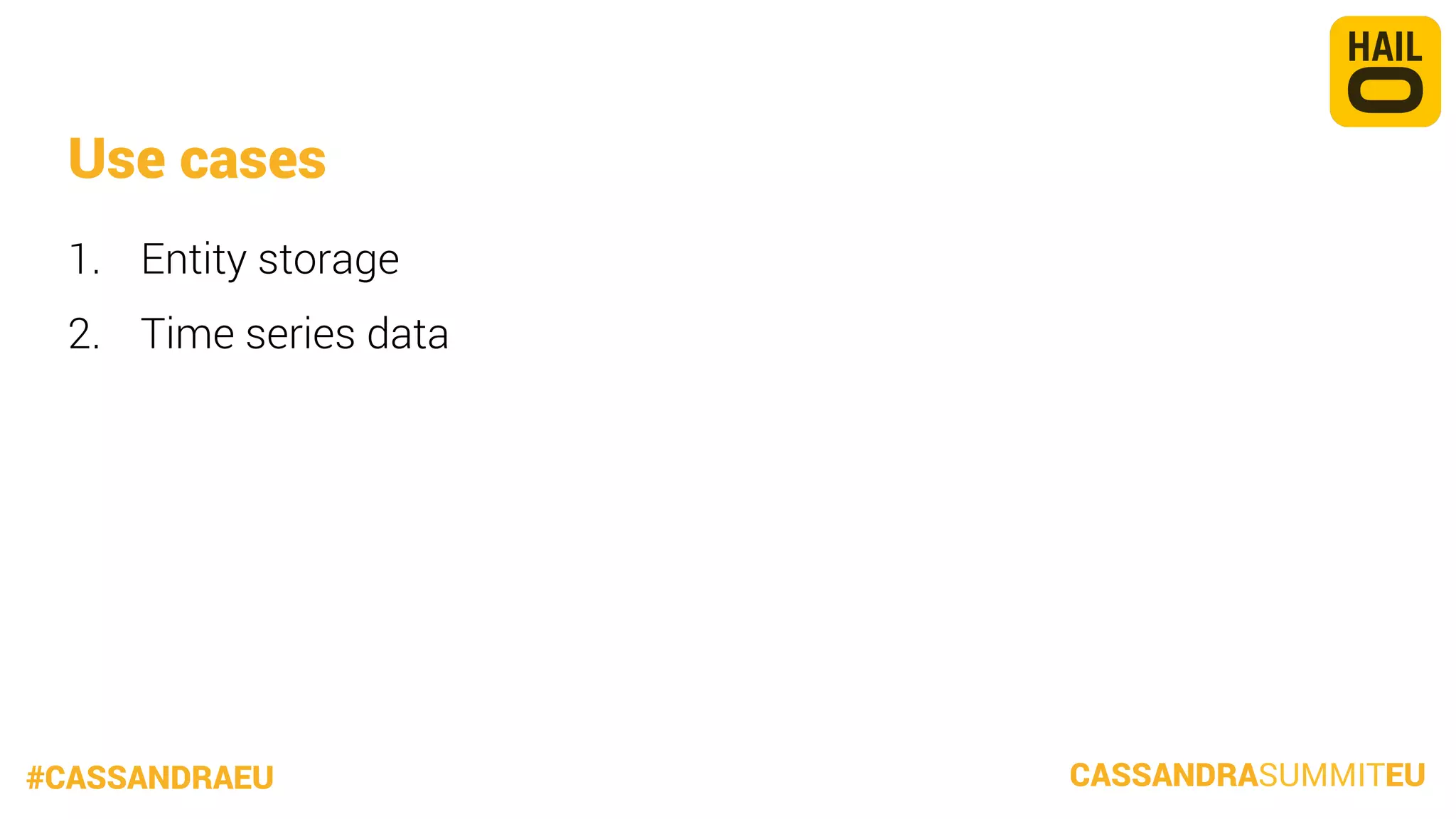 Use cases
1.  Entity storage
2.  Time series data


#CASSANDRAEU

CASSANDRASUMMITEU

 