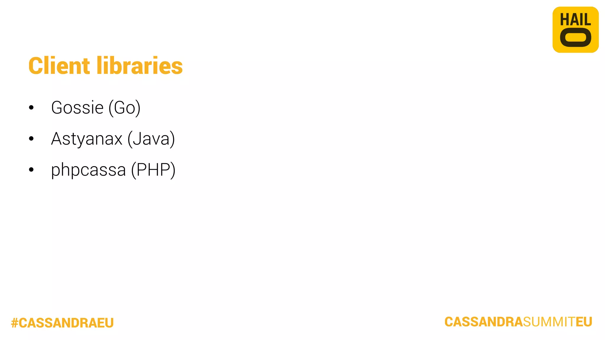 Client libraries
•  Gossie (Go)
•  Astyanax (Java)
•  phpcassa (PHP)



#CASSANDRAEU

CASSANDRASUMMITEU

 