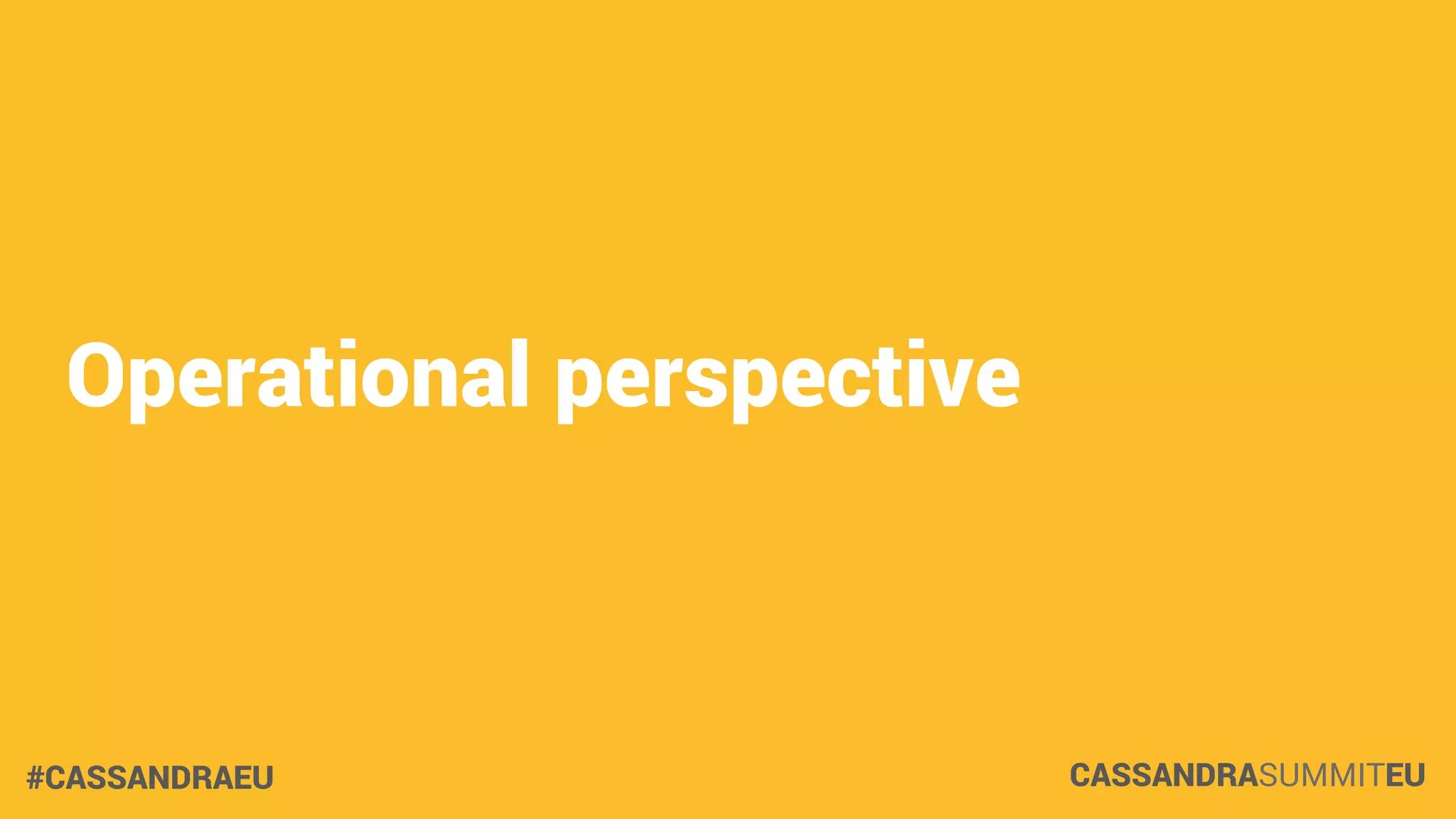Operational perspective

#CASSANDRAEU

CASSANDRASUMMITEU

 