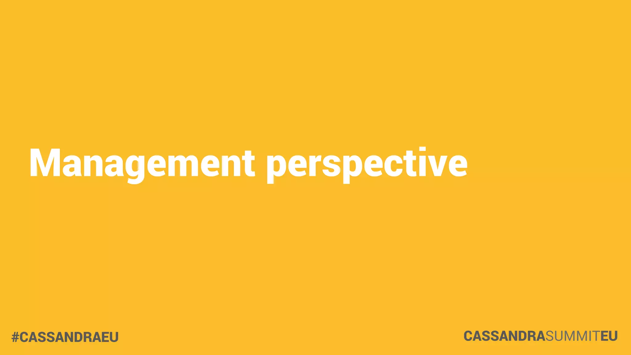 Management perspective

#CASSANDRAEU

CASSANDRASUMMITEU

 