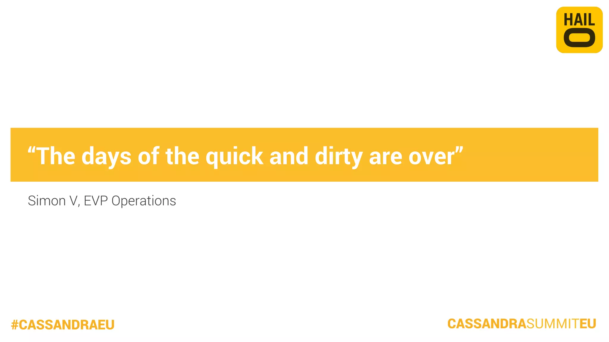 “The days of the quick and dirty are over”
Simon V, EVP Operations

#CASSANDRAEU

CASSANDRASUMMITEU

 