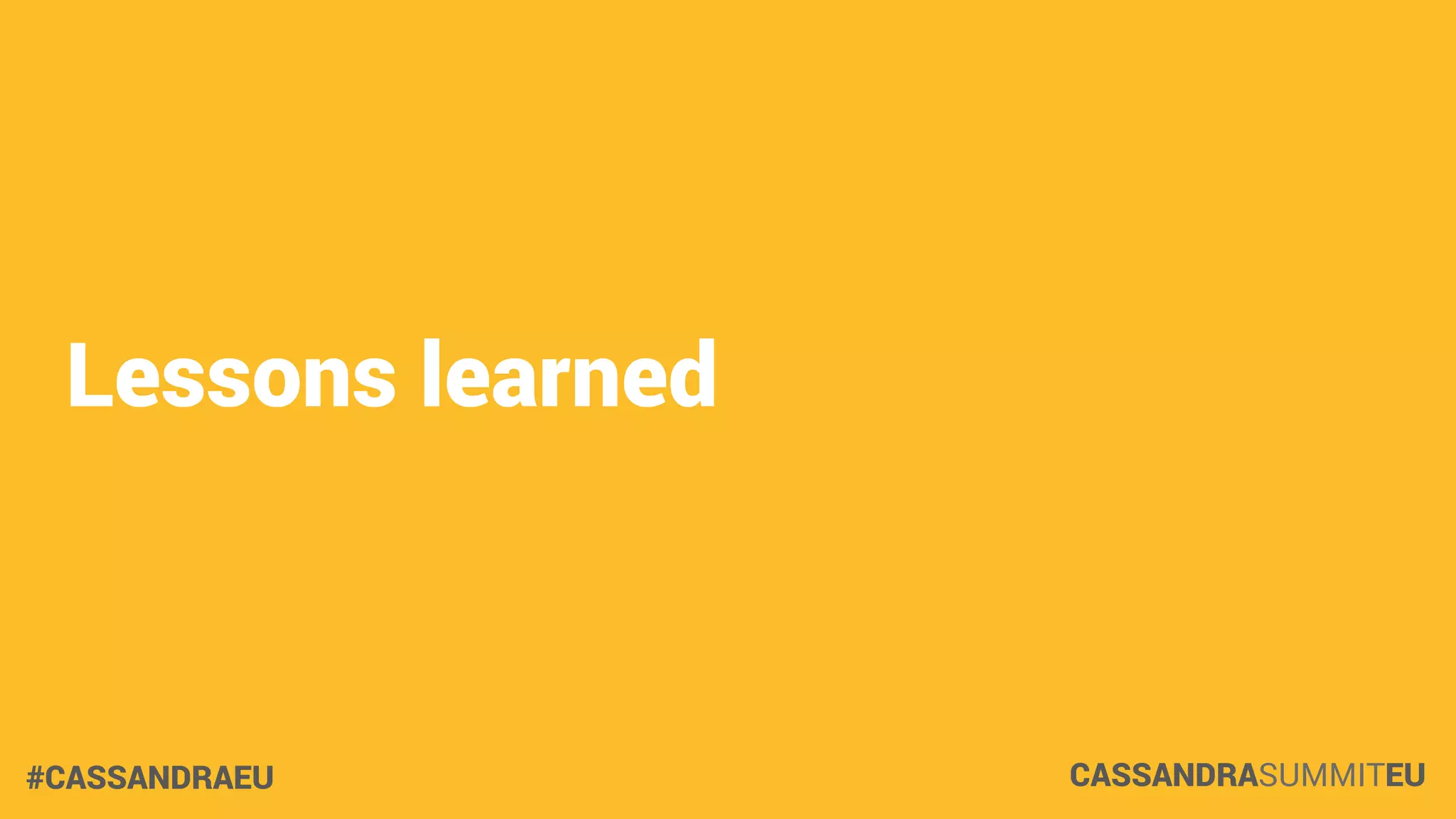 Lessons learned

#CASSANDRAEU

CASSANDRASUMMITEU

 