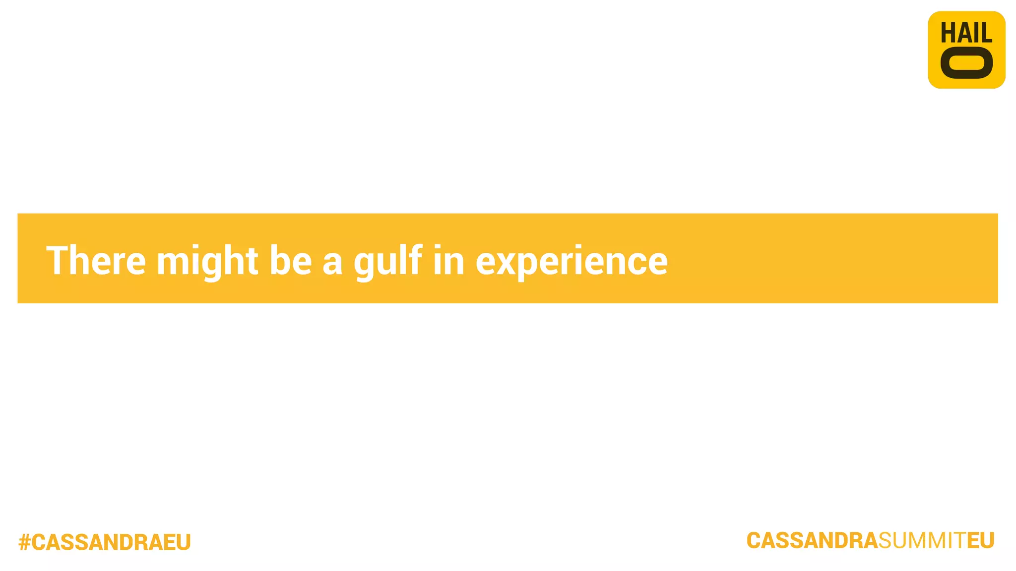 There might be a gulf in experience

#CASSANDRAEU

CASSANDRASUMMITEU

 