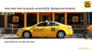 How Hailo fuels its growth using NoSQL Storage and Analytics
David Gardner, Architect @ Hailo
#NoSQLNow
 