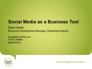 Social Media as a Business Tool
Dave Harte
Economic Development Manager, Digital Birmingham

dave@daveharte.com
07500 288980
@daveharte
 