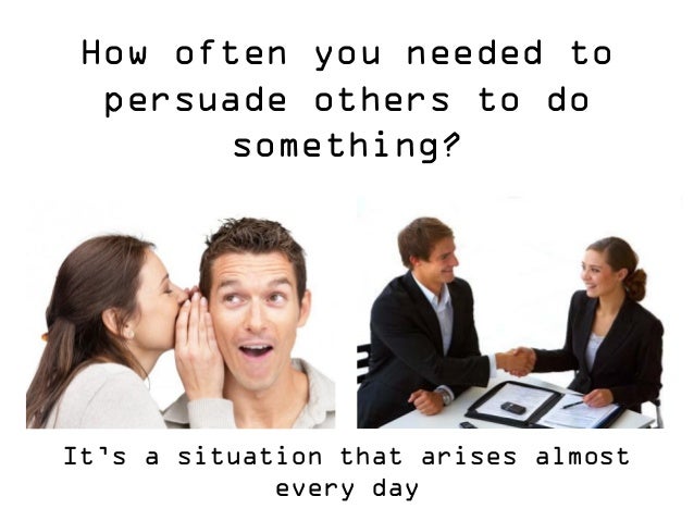 How To Persuade Someone Into Doing Something How to Persuade People by Dave
