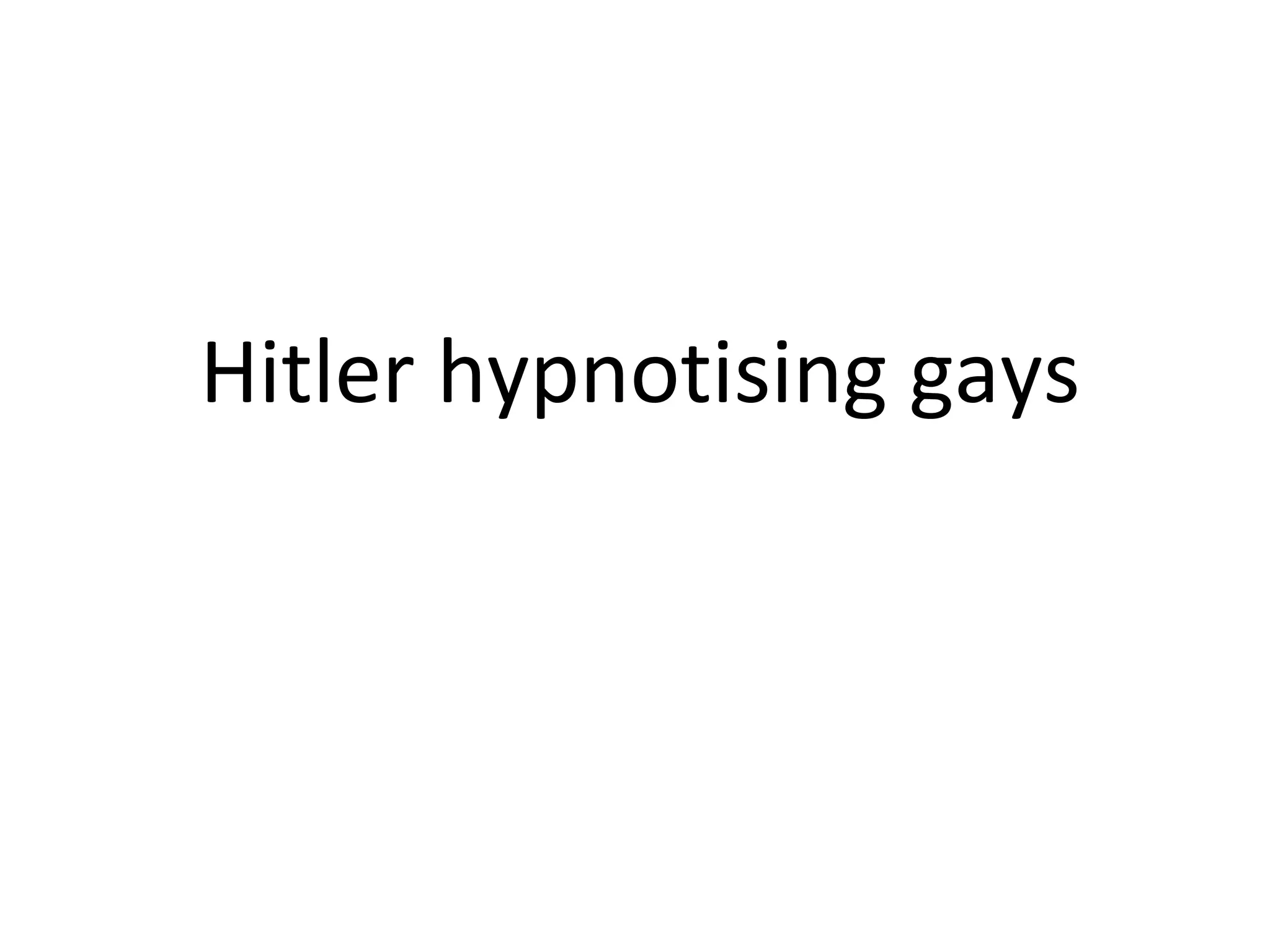 Hitler hypnotising gays 