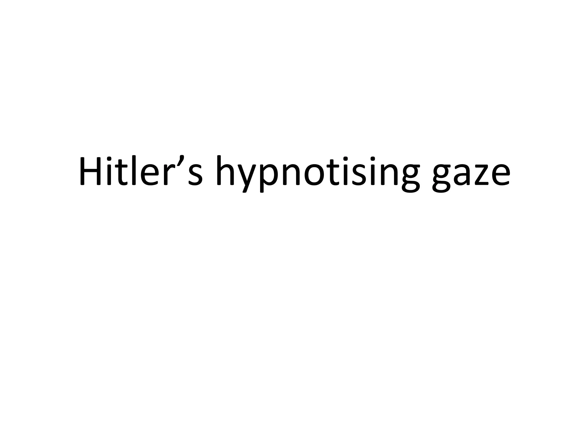 Hitler’s hypnotising gaze 