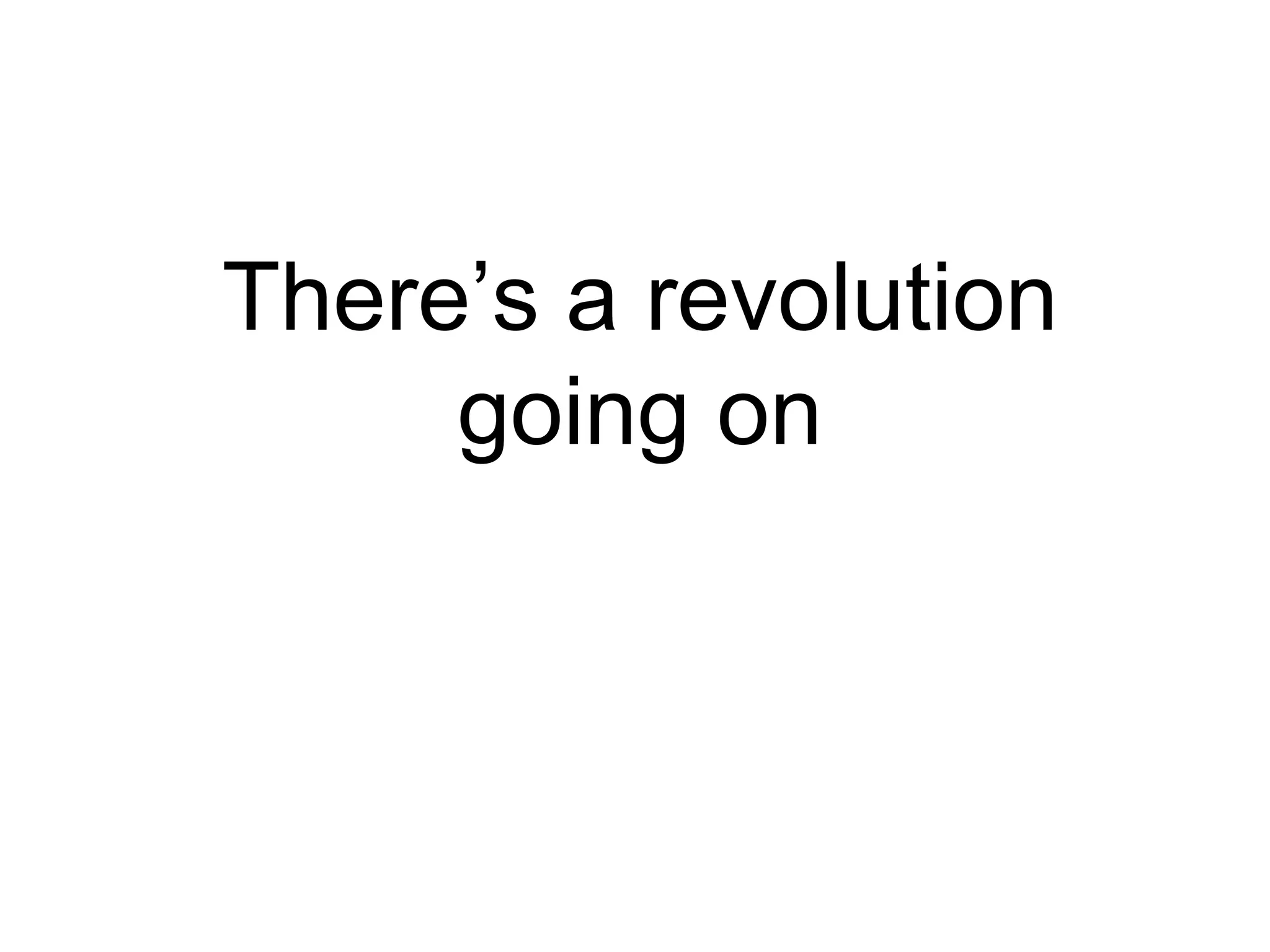 There’s a revolution going on 