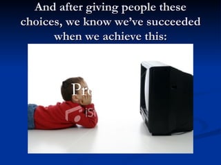 And after giving people these choices, we know we’ve succeeded when we achieve this: Progress?  