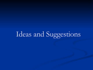 Ideas and Suggestions 