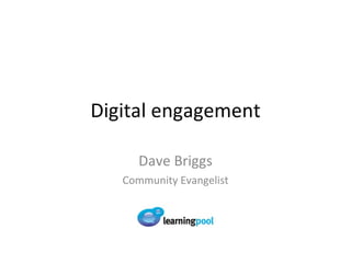 Digital engagement Dave Briggs Community Evangelist 