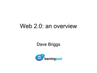 Web 2.0: an overview Dave Briggs 