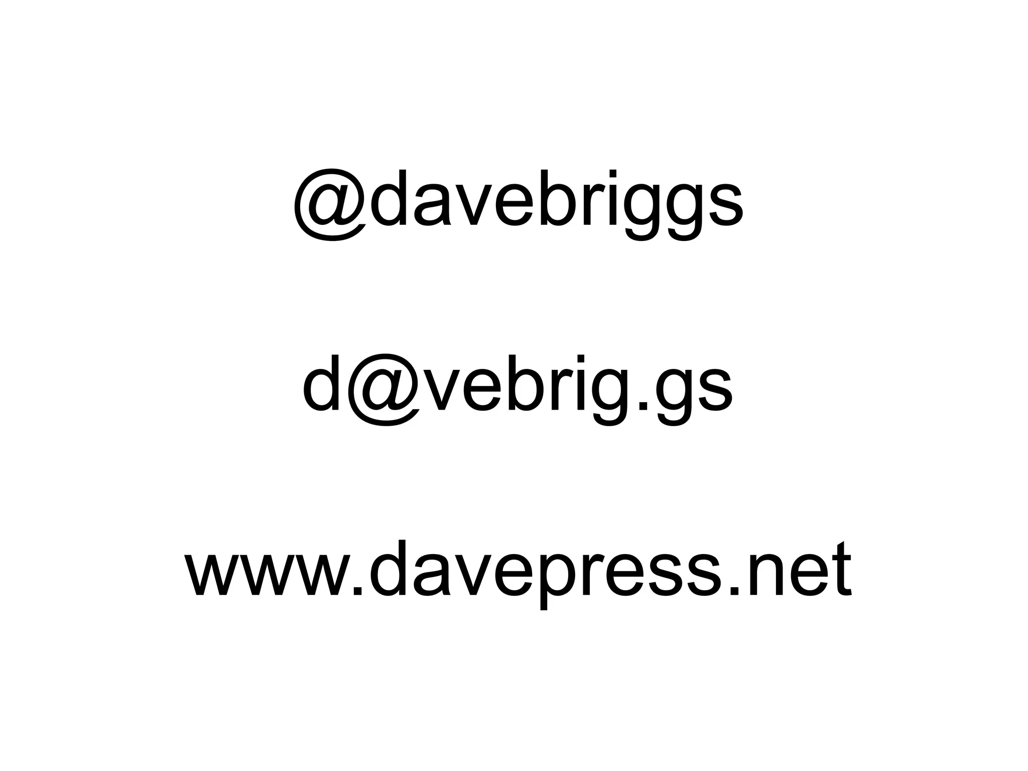 @davebriggs
d@vebrig.gs
www.davepress.net