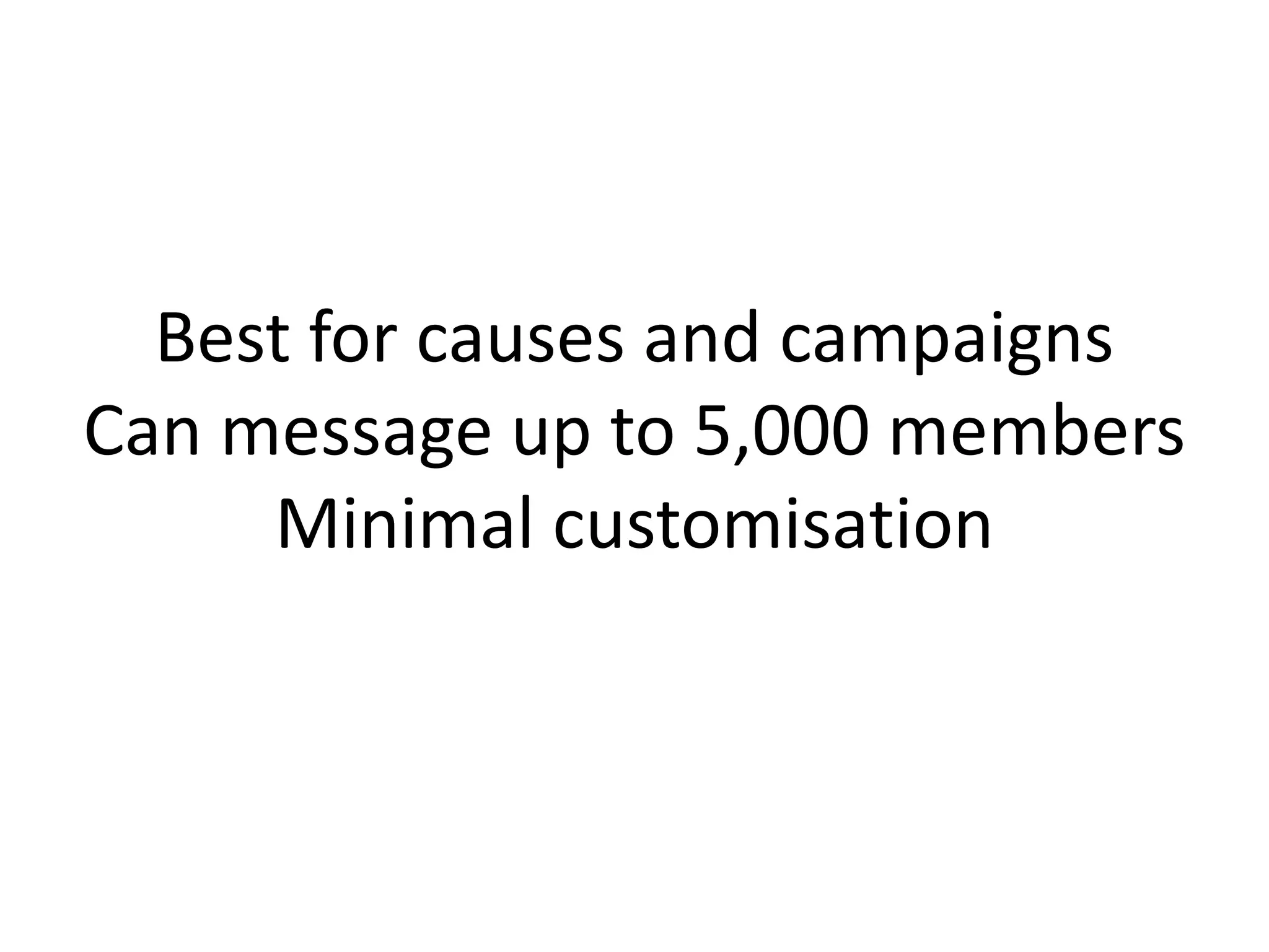 Best for causes and campaigns
Can message up to 5,000 members
Minimal customisation