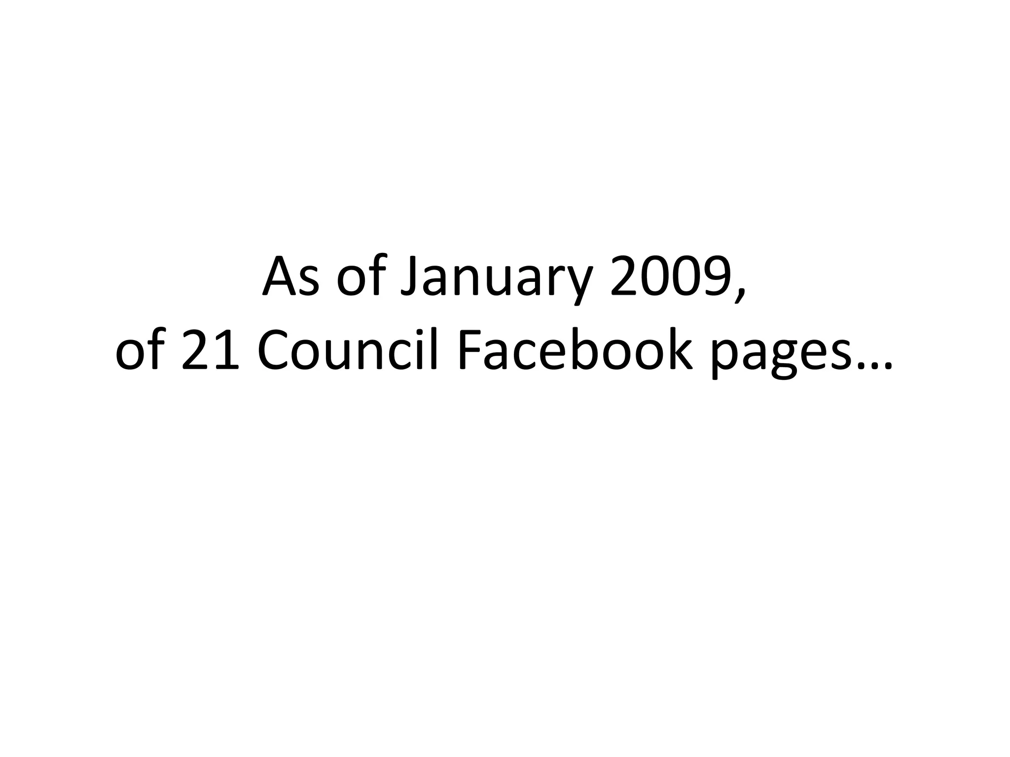 As of January 2009,
of 21 Council Facebook pages…