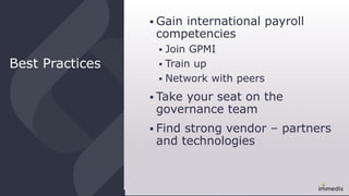 Best Practices
 Gain international payroll
competencies
 Join GPMI
 Train up
 Network with peers
 Take your seat on the
governance team
 Find strong vendor – partners
and technologies
 