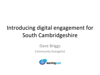 Introducing digital engagement for South Cambridgeshire Dave Briggs Community Evangelist 
