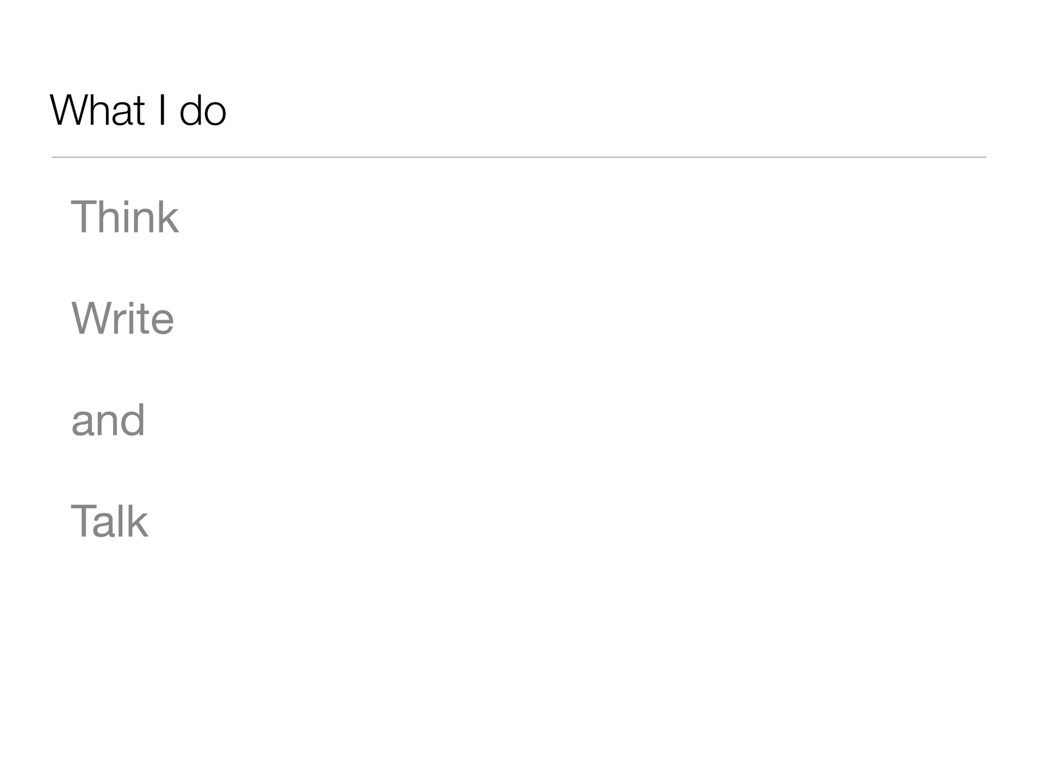 What I do
Think
Write
and
Talk