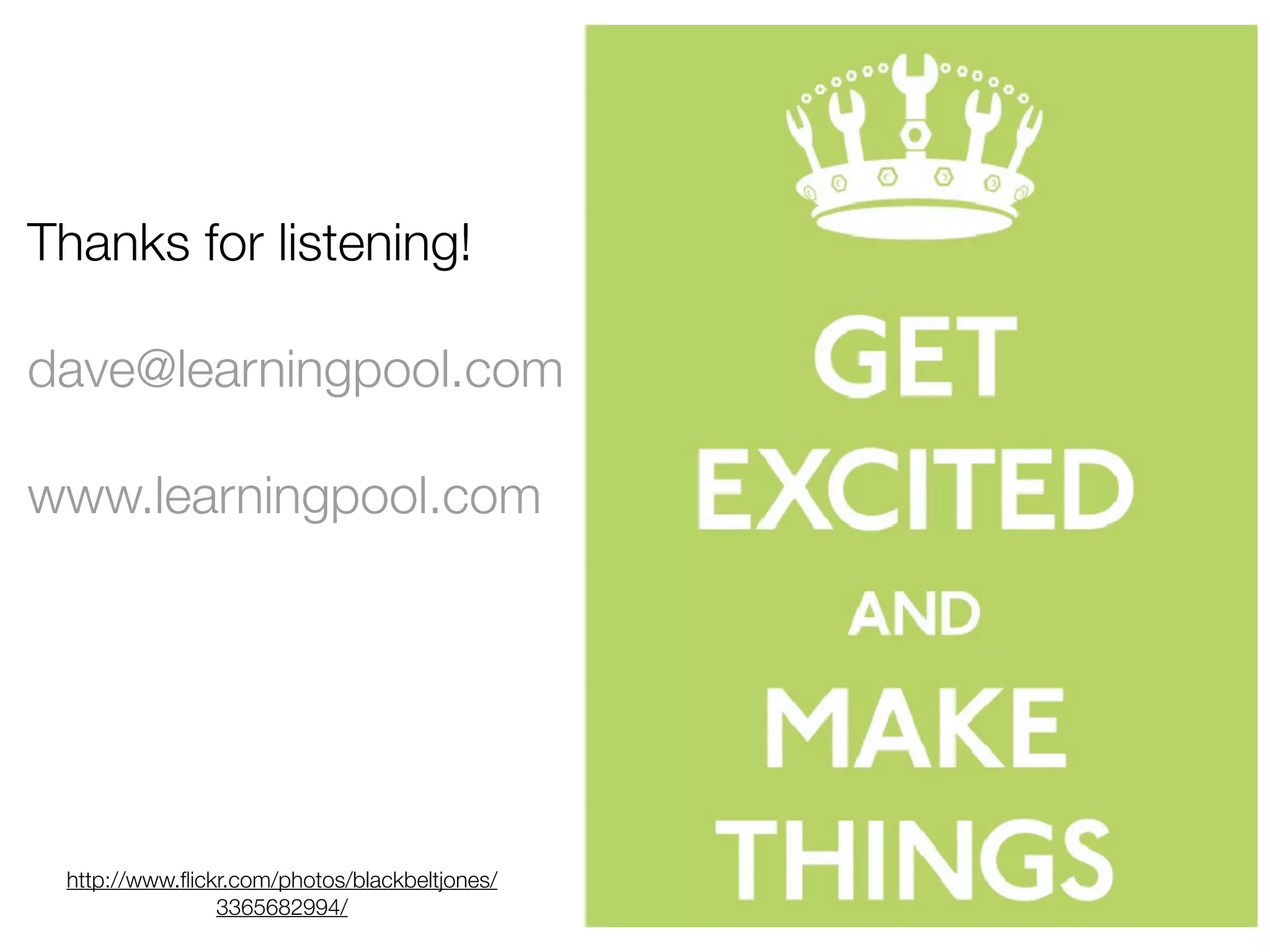 Thanks for listening!
dave@learningpool.com
www.learningpool.com
http://www.flickr.com/photos/blackbeltjones/
3365682994/