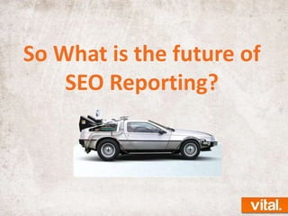 So What is the future of
SEO Reporting?

 