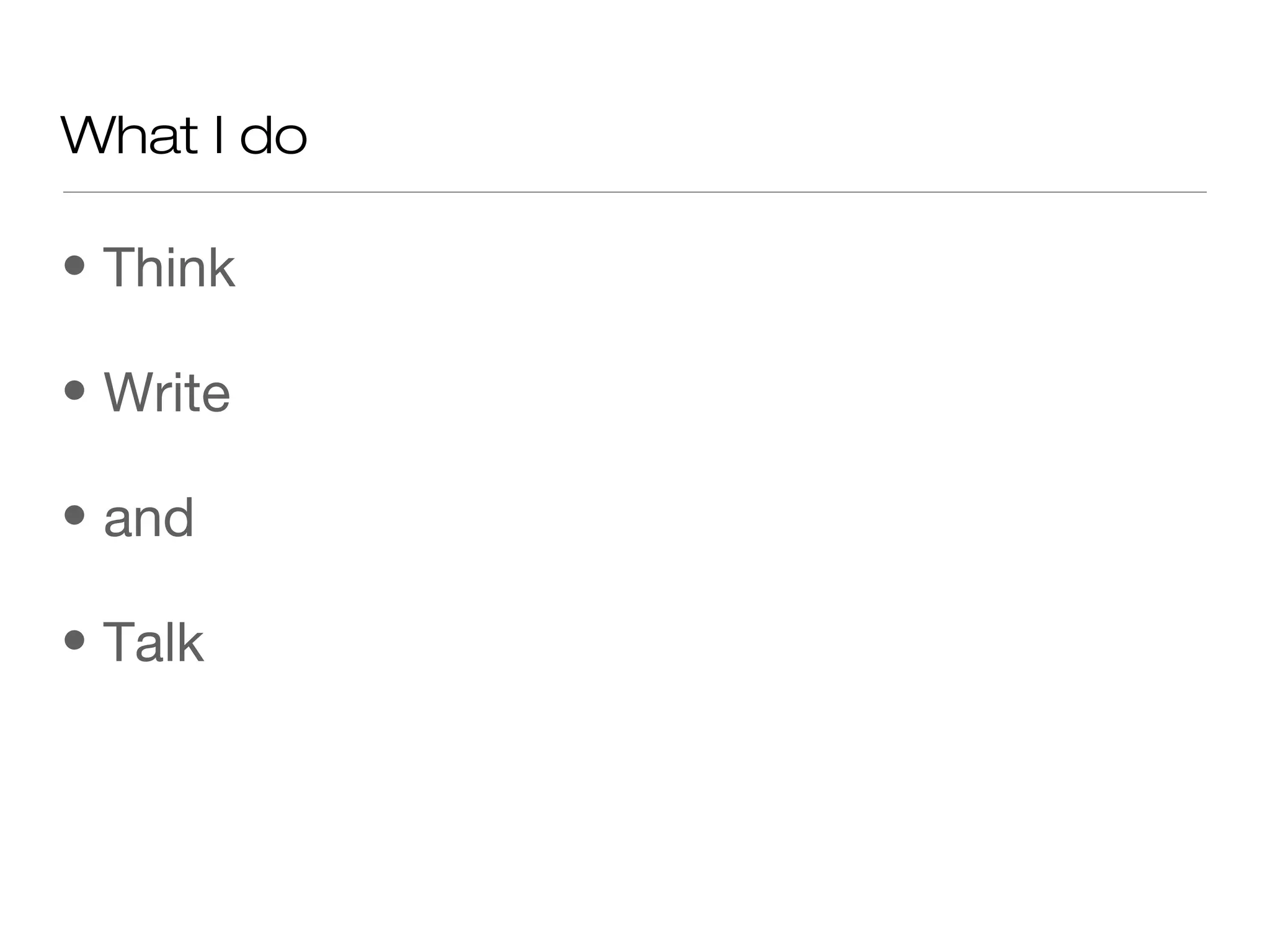 What I do
• Think
• Write
• and
• Talk