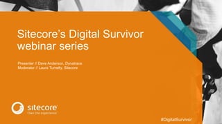 Sitecore’s Digital Survivor
webinar series
Presenter // Dave Anderson, Dynatrace
Moderator // Laura Tumelty, Sitecore
#DigitalSurvivor
 