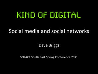 Social media and social networks Dave Briggs SOLACE South East Spring Conference 2011 