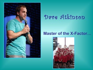 Dave Atkinson Master of the X-Factor… 