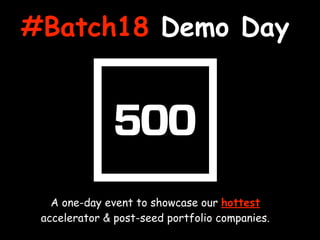 #Batch18 Demo Day
A one-day event to showcase our hottest
accelerator & post-seed portfolio companies.
 