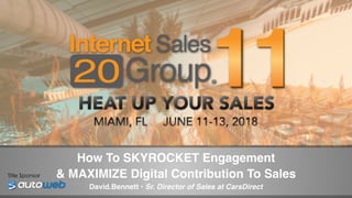 Title Sponsor
How To SKYROCKET Engagement 
& MAXIMIZE Digital Contribution To Sales
David.Bennett • Sr. Director of Sales at CarsDirect
 