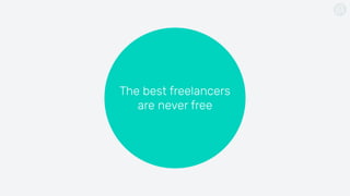 The best freelancers  
are never free
 