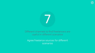 Different channels to ﬁnd freelancers are
useful in different scenarios
Agree freelance sources for different
scenarios
7
 