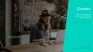 The future of freelance
expertise in the creative
services industry
cavalryfreelancing.com
0435 341 506
dave@cavalryfreelancing.com
Thanks!!
 