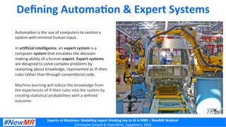 Experts	
  vs	
  Machines:	
  Modelling	
  expert	
  thinking	
  key	
  to	
  AI	
  in	
  MRX	
  –	
  NewMR	
  Webinar	
  ...