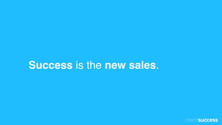 Success is the new sales.
 