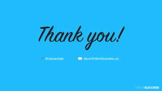 @davecblak dave@clientsuccess.co
Thank you!
 