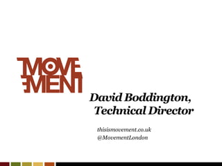 David Boddington,
 Technical Director
 thisismovement.co.uk
 @MovementLondon
 